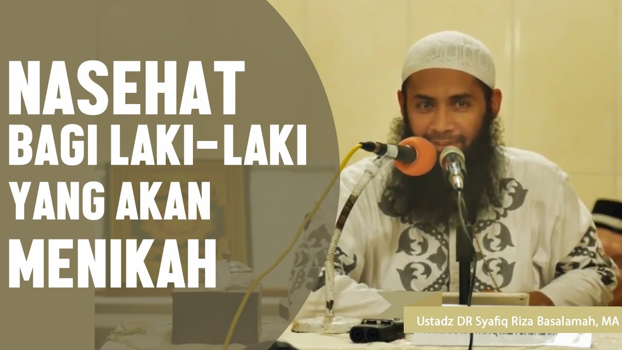 Nasehat bagi laki-laki yang akan menikah, Ustadz DR Syafiq Riza Basalamah, MA