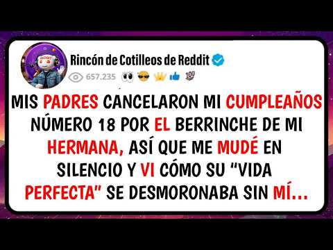 Mis PADRES Cancelaron Mi CUMPLEAÑOS Número 18 Por El BERRINCHE De Mi Hermana, Así Que Me MUDÉ En...
