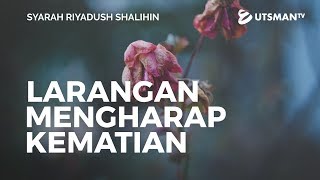 Syarah Riyadush Shalihin - Larangan Mengharap Kematian  - Ustadz Zaid Susanto, Lc.