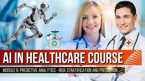 Module 6: AI in Healthcare (Predictive Analytics - Risk Stratification and Prediction)