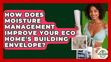How Does Moisture Management Improve Your Eco Home