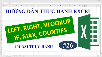 Học Excel từ cơ bản đến nâng cao - Bài 26 LEFT, RIGHT, VLOOKUP, IF, MAX, COUNTIFS
