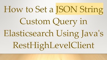 How to Set a JSON String Custom Query in Elasticsearch Using Java