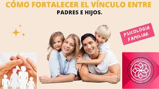 CÓMO FORTALECER EL VÍNCULO ENTRE PADRES E HIJOS