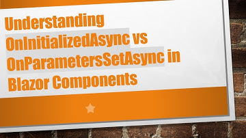 Understanding OnInitializedAsync vs OnParametersSetAsync in Blazor Components