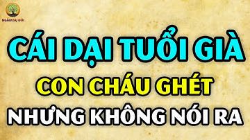 Giật mình với 7 CÁI DẠI của TUỔI GIÀ con cháu NÓ GHÉT nhưng KHÔNG NÓI RA | Ngẫm Sự Đời