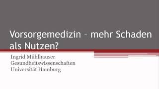 Prof. Dr. Ingrid Mühlhauser - Vorsorgemedizin - Mehr Schaden als Nutzen ? by AG-Risikokompetenz 2,705 views 5 years ago 1 hour, 15 minutes