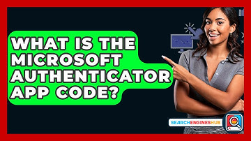 What Is The Microsoft Authenticator App Code? - SearchEnginesHub.com