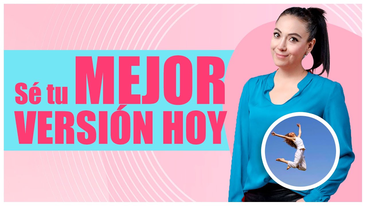Sé tu MEJOR versión HOY