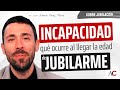 Tengo una INCAPACIDAD y llega la edad de JUBILARME, ¿qué pasa ahora?