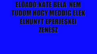 Video thumbnail of "káté béla nem tudom h.......élek (halgató)"