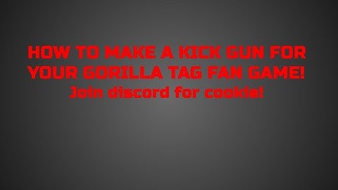 HOW TO MAKE A KICK GUN FOR YOUR GORILLA TAG FAN GAME!