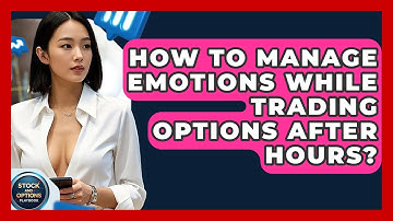 How To Manage Emotions While Trading Options After Hours? - Stock and Options Playbook