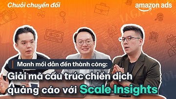 Giải mã Amazon Ads | Cấu trúc chiến dịch quảng cáo hiệu quả cùng Scale Insights