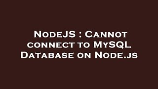 NodeJS : Cannot connect to MySQL Database on Node.js