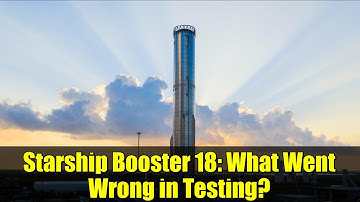 Starship Booster 18: What Went Wrong in Testing?