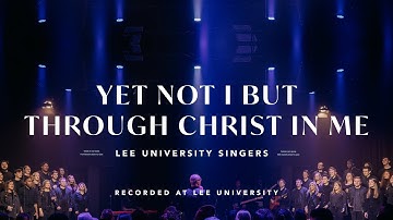 Yet Not I But Through Christ In Me - Lee University Singers, REVERE (Official Live Video)