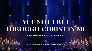 Yet Not I But Through Christ In Me - Lee University Singers, REVERE (Official Live Video)