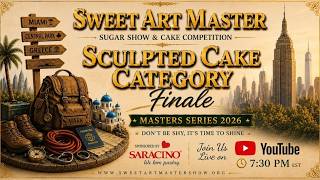 SWEET ART MASTER — SCULPTED CAKE CATEGORY FINALE -MASTERS SERIES 2026. – August 13, 2026