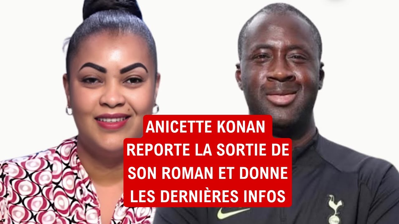 AFFAIRE YAYA TOURE : Anicette Konan annule la sortie de son roman et donne les dernières nouvelles
