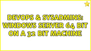 DevOps & SysAdmins: Windows Server 64 bit on a 32 bit Machine
