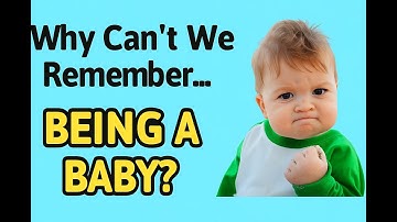Why Can’t We Remember Being Babies?