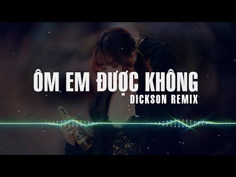 Ôm Em Được Không Remix - Dickson | Anh Có Thể Ôm Em Được Không