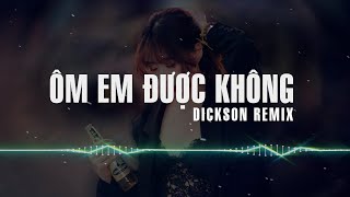 Video thumbnail of "Ôm Em Được Không Remix - Dickson | Anh Có Thể Ôm Em Được Không"