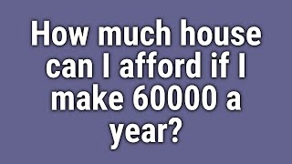 How much house can I afford if I make 60000 a year?