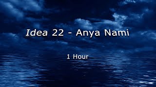 Idea 22 - Anya Nami  || 1 Hour