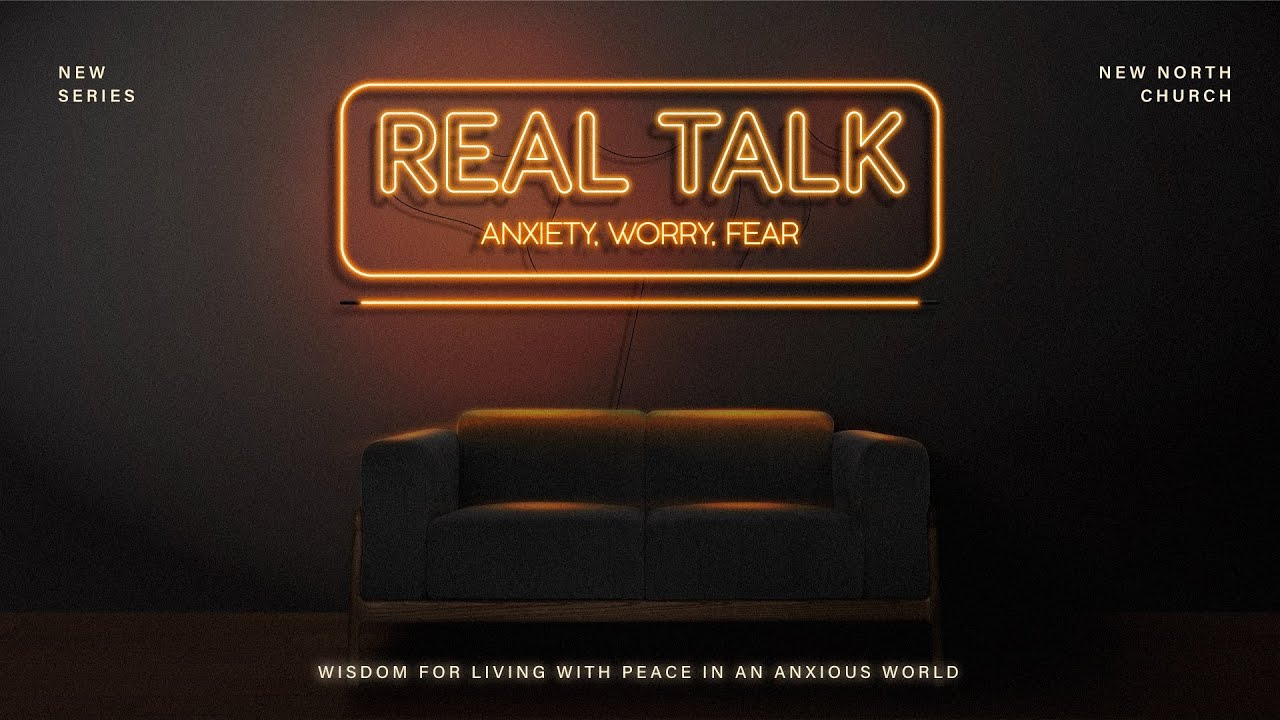 REAL TALK: Anxiety, Worry, Fear | New North Church