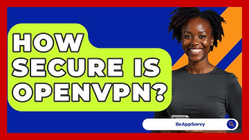 How Secure Is OpenVPN? - Be App Savvy