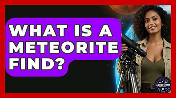 What Is A Meteorite Find? - Astronomy Made Simple