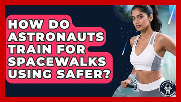 How Do Astronauts Train For Spacewalks Using SAFER? - All About Astronauts