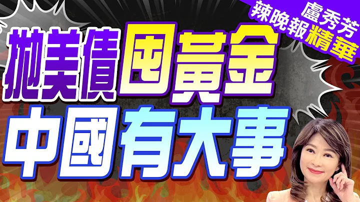 中國大批黃金運回國 接下來或有大動作? | 拋美債囤黃金 中國有大事 | 【盧秀芳辣晚報】精華版@中天新聞CtiNews - 天天要聞