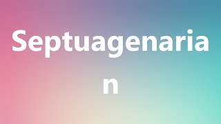 Septuagenarian - Medical Meaning and Pronunciation