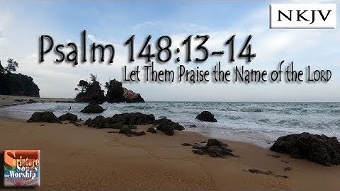 Psalm 148 :13-14 (NKJV) Song "Let Them Praise the Name of the LORD" (Esther Mui)