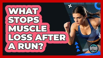 What Stops Muscle Loss After A Run?