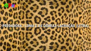 PREDADORA - LOMA E AS GÊMEAS LACRAÇÃO (LETRA)