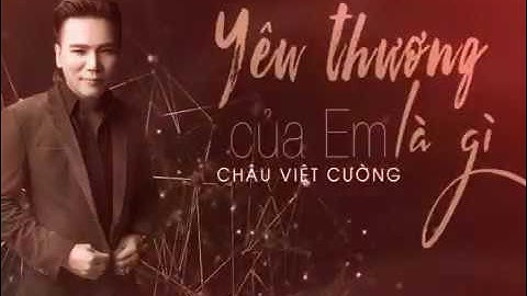 MV Yêu Thương Của Em Là Gì - Châu Việt Cường