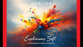 ADELIO8 - SOFT EXPLOSIONS – FULL INSTRUMENTAL ALBUM 