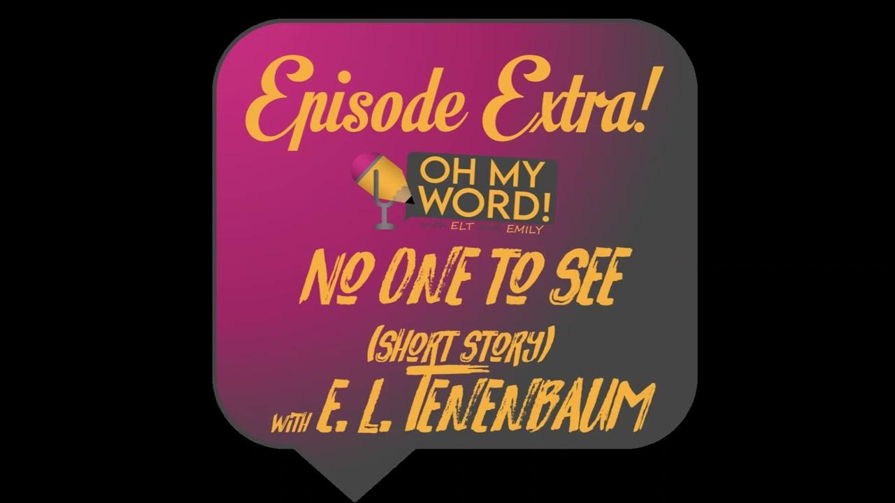 Oh My Word! Podcast Episode EXTRA! 32 "No One to See" with E. L