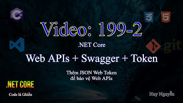 199-2 .NET Core - Web APIs + Swagger + Token. Thêm JSON Web Token để bảo vệ Web APIs