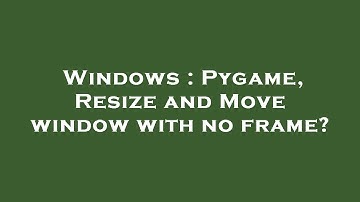 Windows : Pygame, Resize and Move window with no frame?
