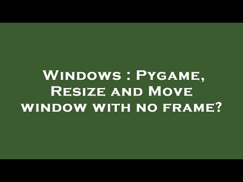 Windows : Pygame, Resize and Move window with no frame?