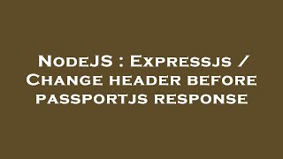NodeJS : Expressjs / Change header before passportjs response