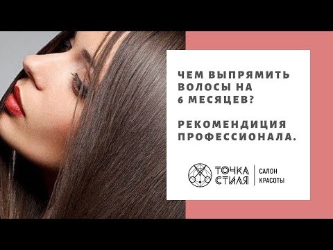 Чем выпрямить волосы на 6 месяцев. Рекомендации профессионала