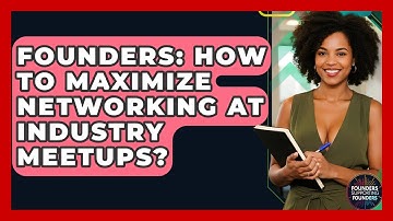 Founders: How To Maximize Networking At Industry Meetups? - Founders Supporting Founders