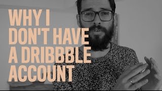 Why I Don't Have A Dribbble Account [Episode 10]