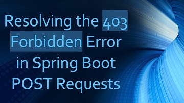 Resolving the 403 Forbidden Error in Spring Boot POST Requests